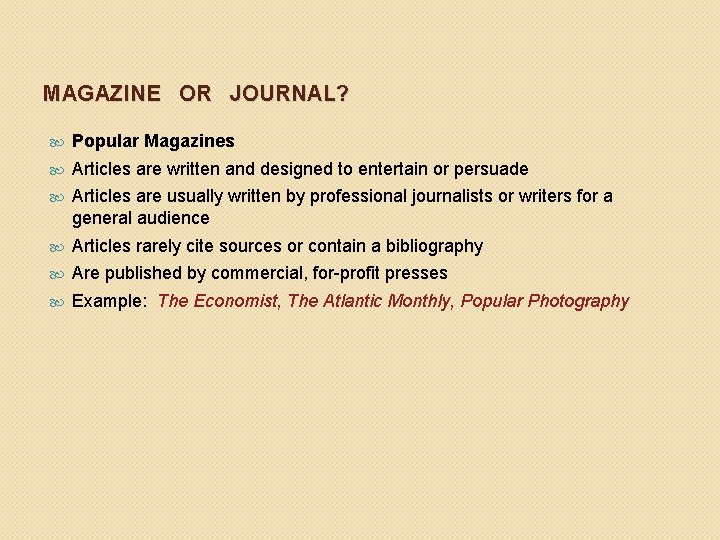 MAGAZINE OR JOURNAL? Popular Magazines Articles are written and designed to entertain or persuade