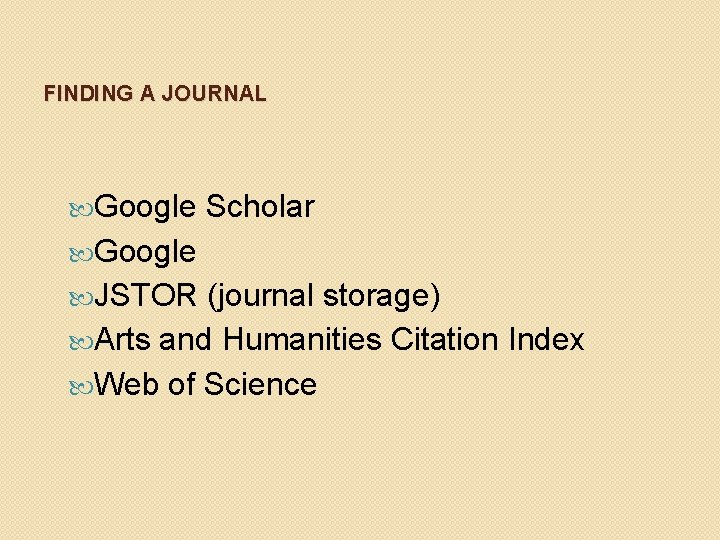 FINDING A JOURNAL Google Scholar Google JSTOR (journal storage) Arts and Humanities Citation Index