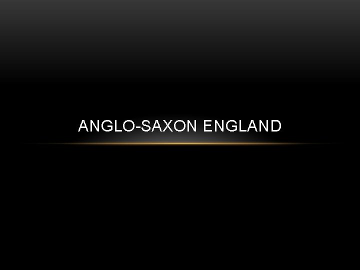 ANGLO-SAXON ENGLAND 