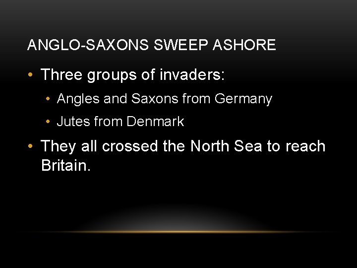 ANGLO-SAXONS SWEEP ASHORE • Three groups of invaders: • Angles and Saxons from Germany