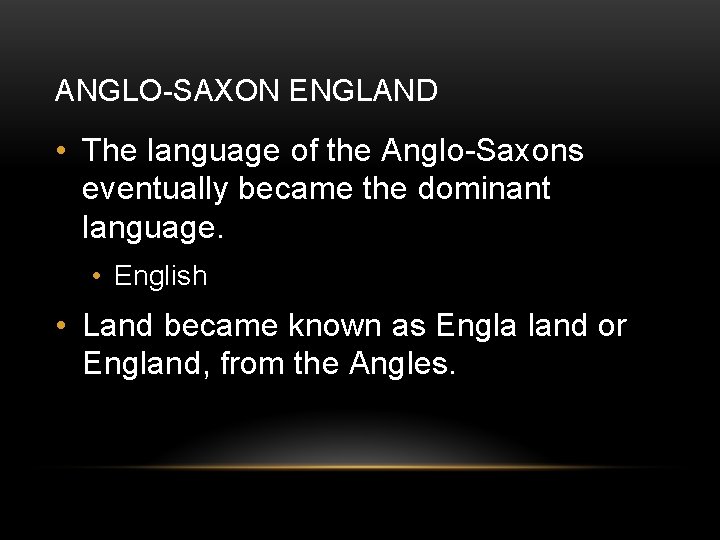 ANGLO-SAXON ENGLAND • The language of the Anglo-Saxons eventually became the dominant language. •