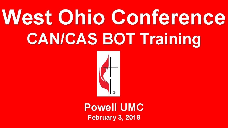 West Ohio Conference CAN/CAS BOT Training Powell UMC February 3, 2018 