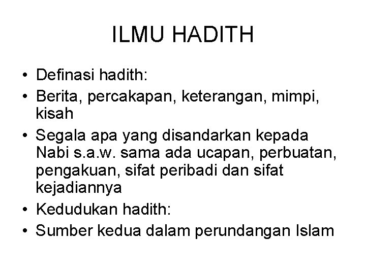 ILMU HADITH • Definasi hadith: • Berita, percakapan, keterangan, mimpi, kisah • Segala apa