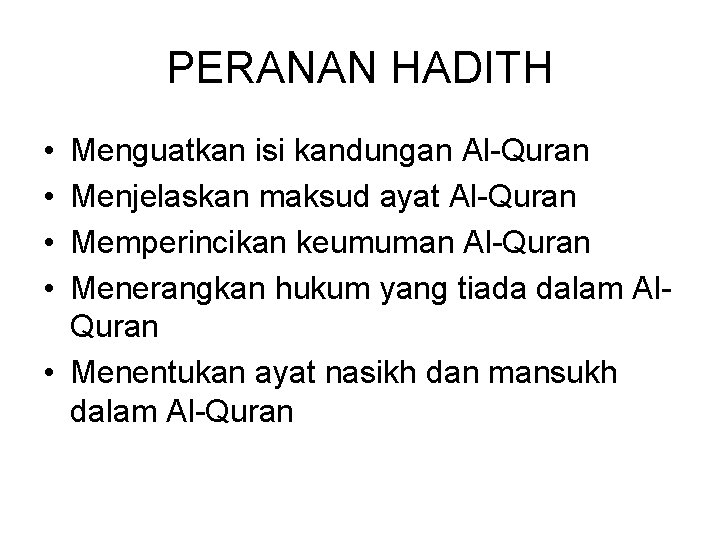 PERANAN HADITH • • Menguatkan isi kandungan Al-Quran Menjelaskan maksud ayat Al-Quran Memperincikan keumuman