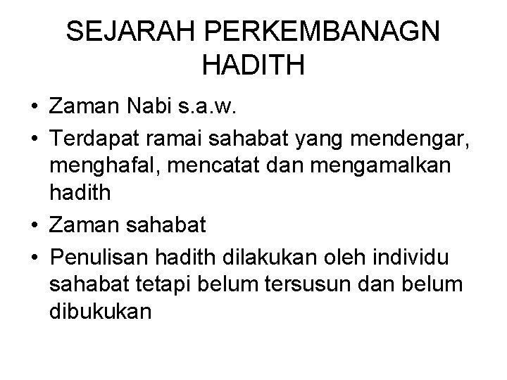 SEJARAH PERKEMBANAGN HADITH • Zaman Nabi s. a. w. • Terdapat ramai sahabat yang