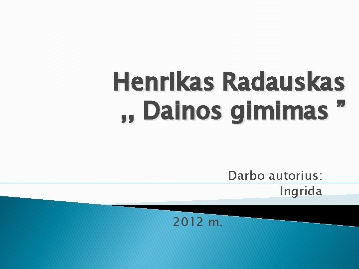 Henrikas Radauskas , , Dainos gimimas ” Darbo autorius: Ingrida 2012 m. 