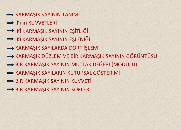 KARMAŞIK SAYININ TANIMI İ’nin KUVVETLERİ İKİ KARMAŞIK SAYININ EŞİTLİĞİ İKİ KARMAŞIK SAYININ EŞLENİĞİ KARMAŞIK KARMAŞIK SAYININ TANIMI İ’nin KUVVETLERİ İKİ KARMAŞIK SAYININ EŞİTLİĞİ İKİ KARMAŞIK SAYININ EŞLENİĞİ KARMAŞIK