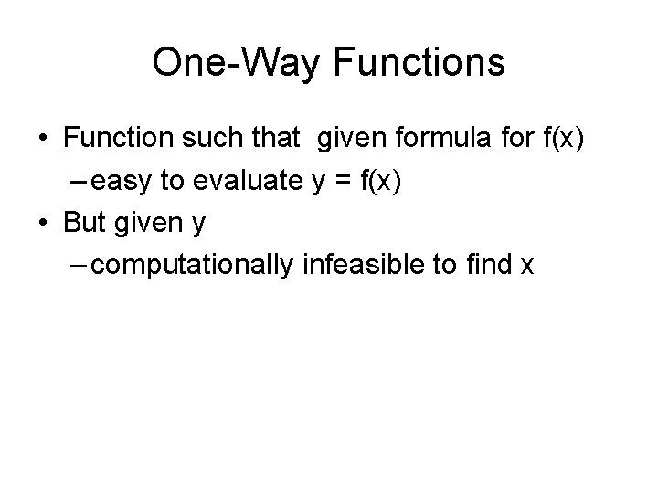 One-Way Functions • Function such that given formula for f(x) – easy to evaluate