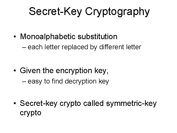 Secret-Key Cryptography • Monoalphabetic substitution – each letter replaced by different letter • Given