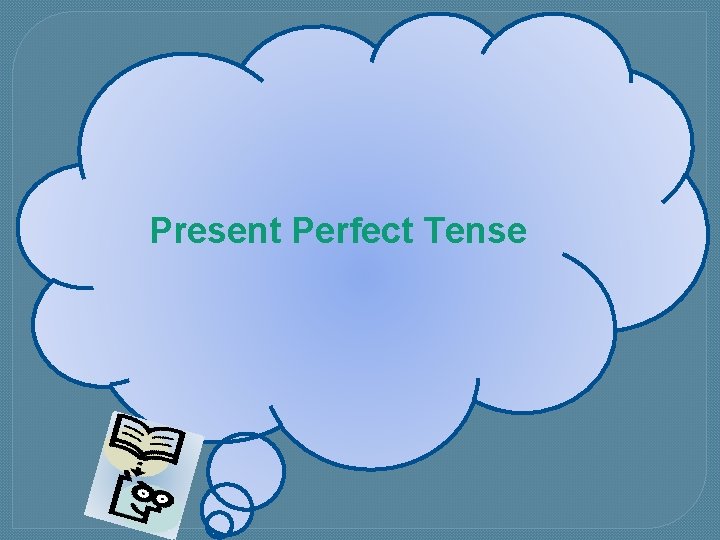 Present Perfect Tense Present Perfect Tense