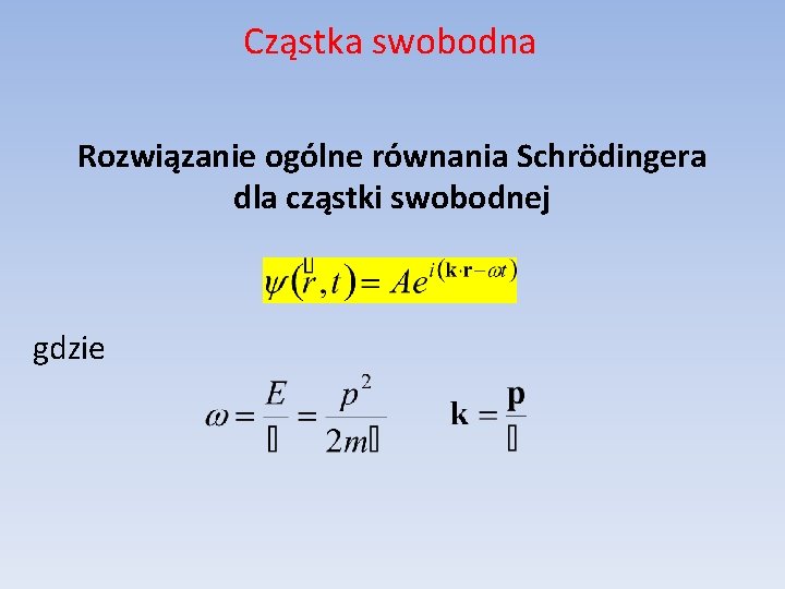 Cząstka swobodna Rozwiązanie ogólne równania Schrödingera dla cząstki swobodnej gdzie 