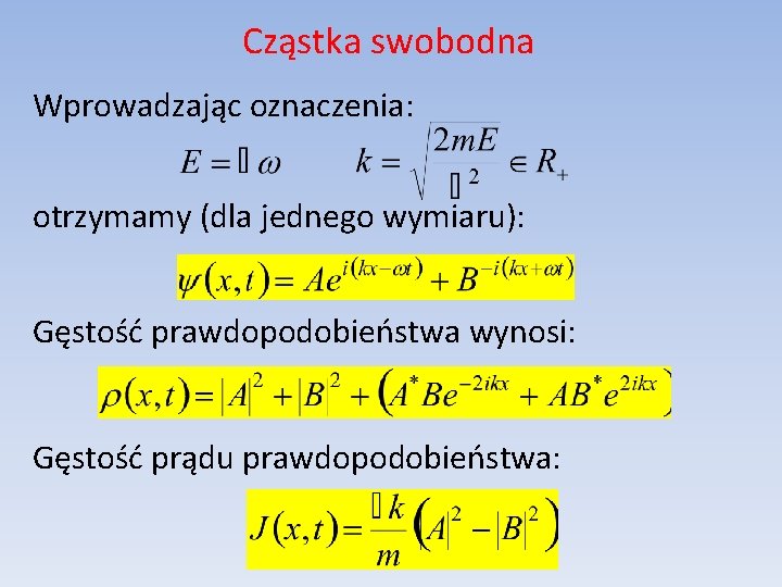 Cząstka swobodna Wprowadzając oznaczenia: otrzymamy (dla jednego wymiaru): Gęstość prawdopodobieństwa wynosi: Gęstość prądu prawdopodobieństwa: