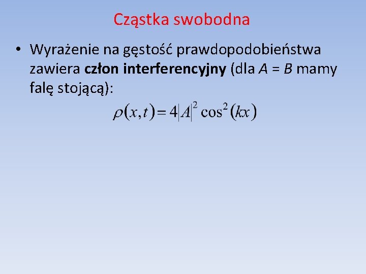 Cząstka swobodna • Wyrażenie na gęstość prawdopodobieństwa zawiera człon interferencyjny (dla A = B