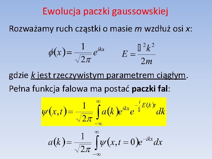 Ewolucja paczki gaussowskiej Rozważamy ruch cząstki o masie m wzdłuż osi x: gdzie k