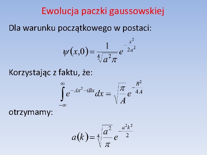 Ewolucja paczki gaussowskiej Dla warunku początkowego w postaci: Korzystając z faktu, że: otrzymamy: 