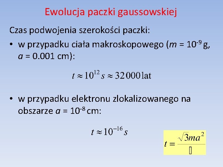 Ewolucja paczki gaussowskiej Czas podwojenia szerokości paczki: • w przypadku ciała makroskopowego (m =