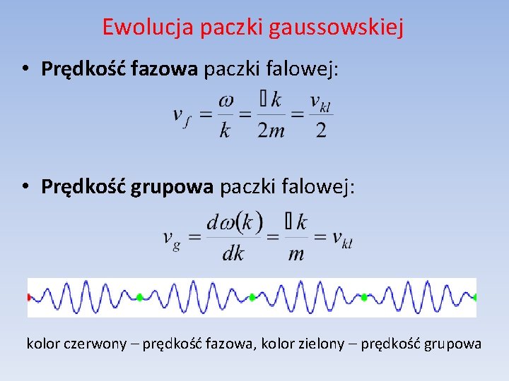 Ewolucja paczki gaussowskiej • Prędkość fazowa paczki falowej: • Prędkość grupowa paczki falowej: kolor