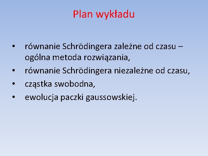 Plan wykładu • • równanie Schrödingera zależne od czasu – ogólna metoda rozwiązania, równanie