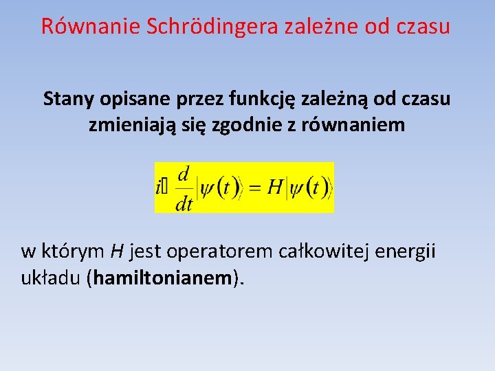 Równanie Schrödingera zależne od czasu Stany opisane przez funkcję zależną od czasu zmieniają się