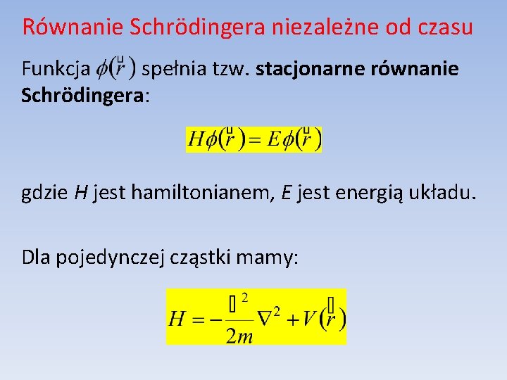 Równanie Schrödingera niezależne od czasu Funkcja spełnia tzw. stacjonarne równanie Schrödingera: gdzie H jest