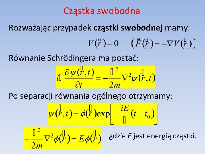 Cząstka swobodna Rozważając przypadek cząstki swobodnej mamy: Równanie Schrödingera ma postać: Po separacji równania