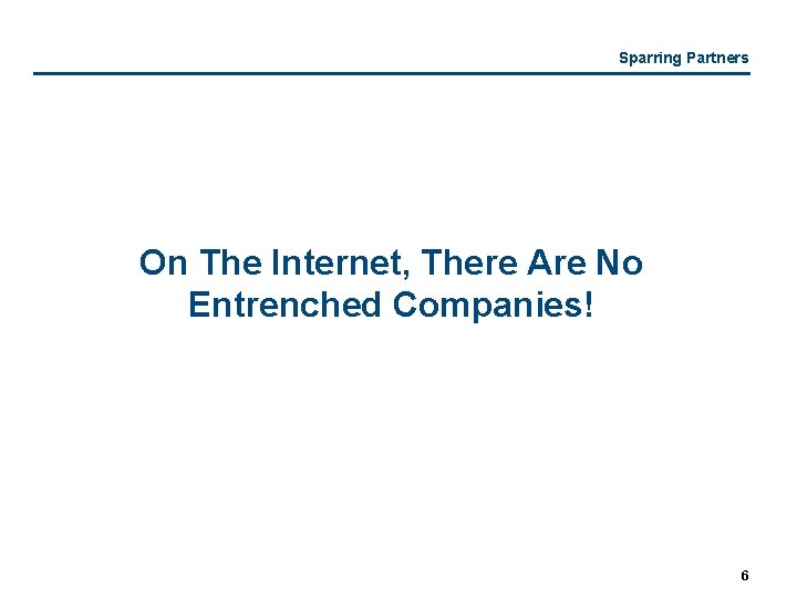 Sparring Partners On The Internet, There Are No Entrenched Companies! 6 