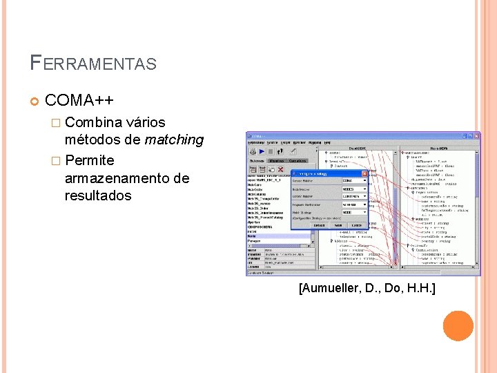 FERRAMENTAS COMA++ � Combina vários métodos de matching � Permite armazenamento de resultados [Aumueller,