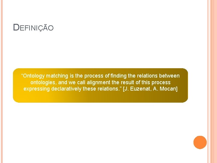 DEFINIÇÃO “Ontology matching is the process of finding the relations between ontologies, and we