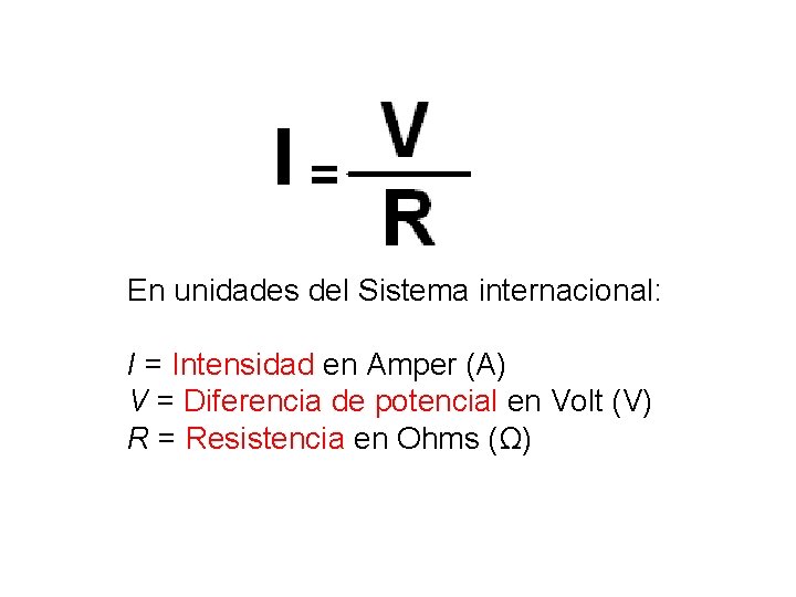 En unidades del Sistema internacional: I = Intensidad en Amper (A) V = Diferencia