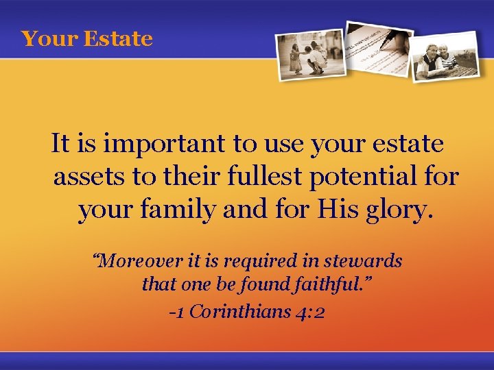 Your Estate It is important to use your estate assets to their fullest potential