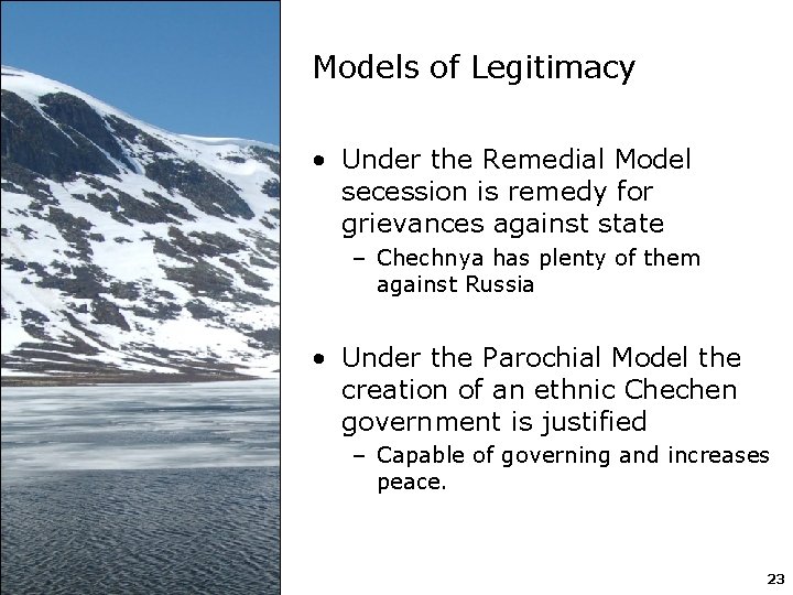 Models of Legitimacy • Under the Remedial Model secession is remedy for grievances against