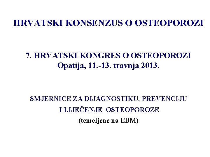 HRVATSKI KONSENZUS O OSTEOPOROZI 7. HRVATSKI KONGRES O OSTEOPOROZI Opatija, 11. -13. travnja 2013.