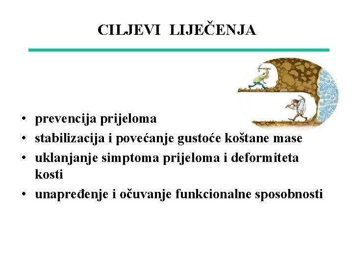 CILJEVI LIJEČENJA • prevencija prijeloma • stabilizacija i povećanje gustoće koštane mase • uklanjanje