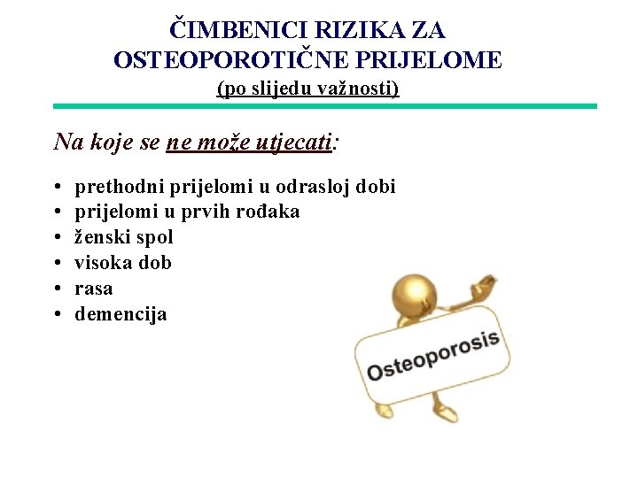 ČIMBENICI RIZIKA ZA OSTEOPOROTIČNE PRIJELOME (po slijedu važnosti) Na koje se ne može utjecati: