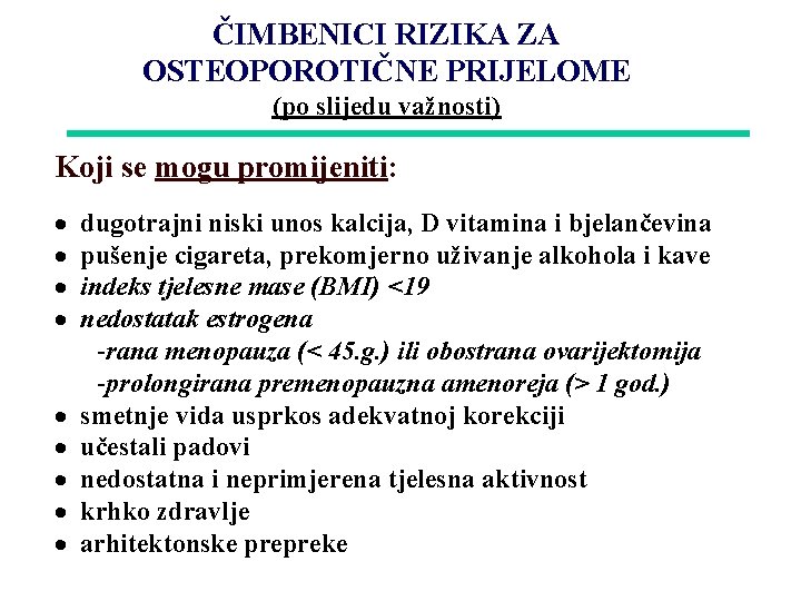 ČIMBENICI RIZIKA ZA OSTEOPOROTIČNE PRIJELOME (po slijedu važnosti) Koji se mogu promijeniti: dugotrajni niski