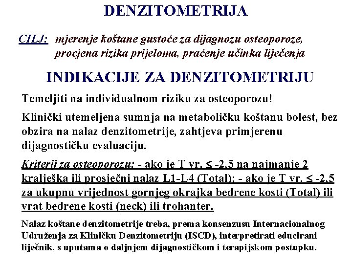 DENZITOMETRIJA CILJ: mjerenje koštane gustoće za dijagnozu osteoporoze, procjena rizika prijeloma, praćenje učinka liječenja