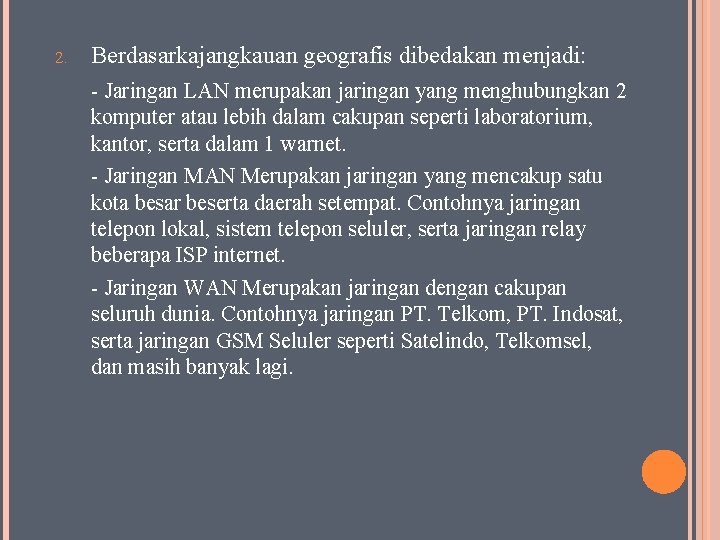 2. Berdasarkajangkauan geografis dibedakan menjadi: - Jaringan LAN merupakan jaringan yang menghubungkan 2 komputer