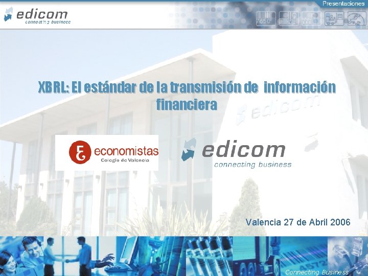 XBRL: El estándar de la transmisión de información financiera Valencia 27 de Abril 2006