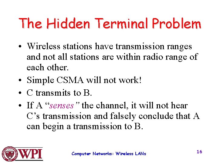 The Hidden Terminal Problem • Wireless stations have transmission ranges and not all stations