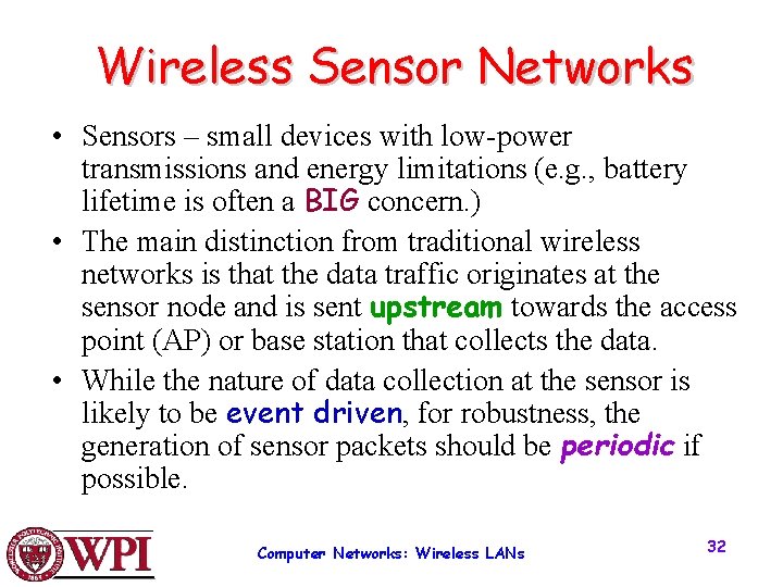 Wireless Sensor Networks • Sensors – small devices with low-power transmissions and energy limitations