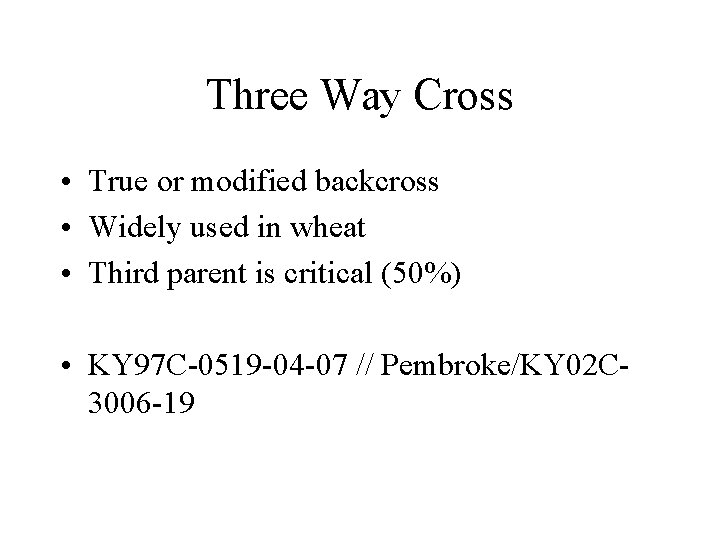 Three Way Cross • True or modified backcross • Widely used in wheat •