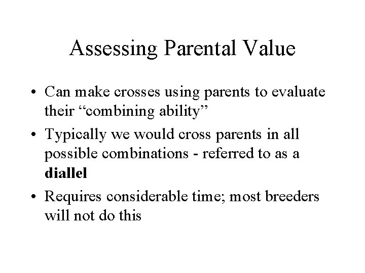 Assessing Parental Value • Can make crosses using parents to evaluate their “combining ability”