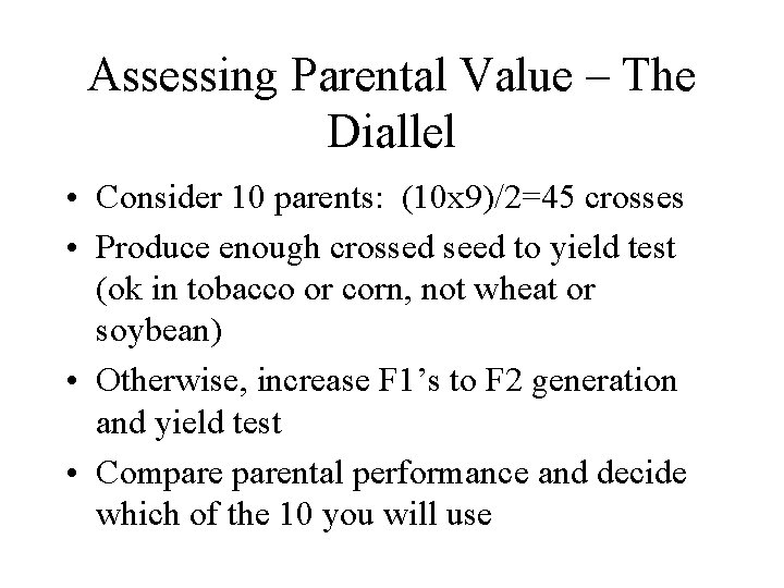 Assessing Parental Value – The Diallel • Consider 10 parents: (10 x 9)/2=45 crosses