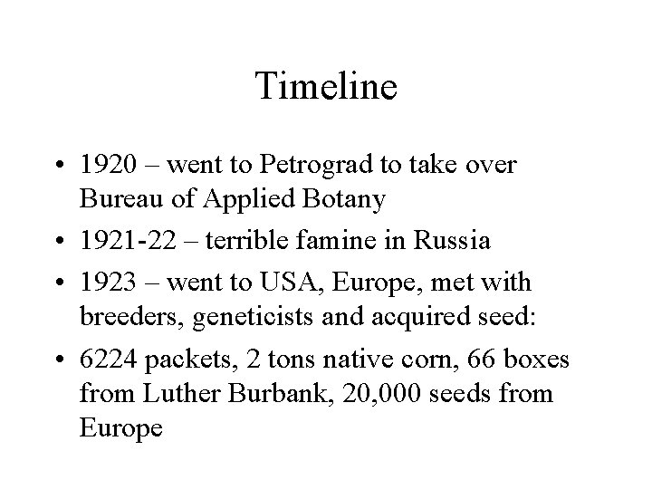 Timeline • 1920 – went to Petrograd to take over Bureau of Applied Botany