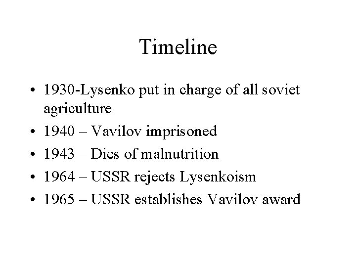 Timeline • 1930 -Lysenko put in charge of all soviet agriculture • 1940 –