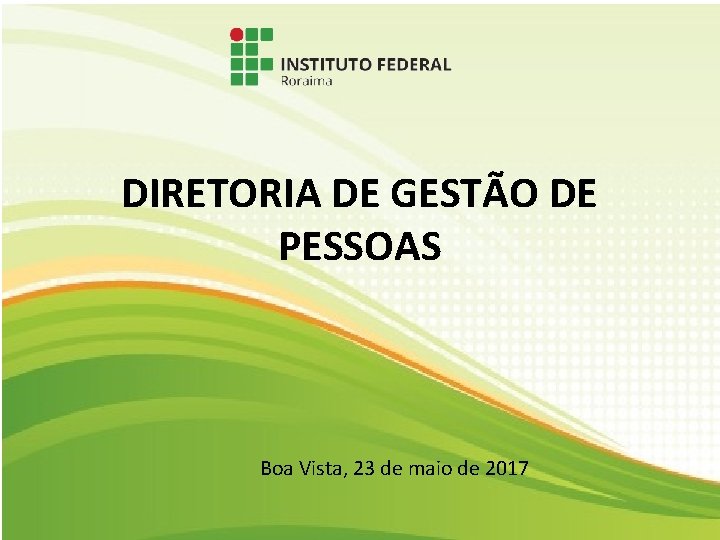 DIRETORIA DE GESTÃO DE PESSOAS Boa Vista, 23 de maio de 2017 