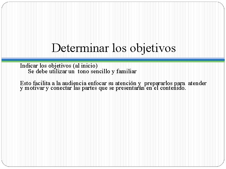 Determinar los objetivos Indicar los objetivos (al inicio) Se debe utilizar un tono sencillo