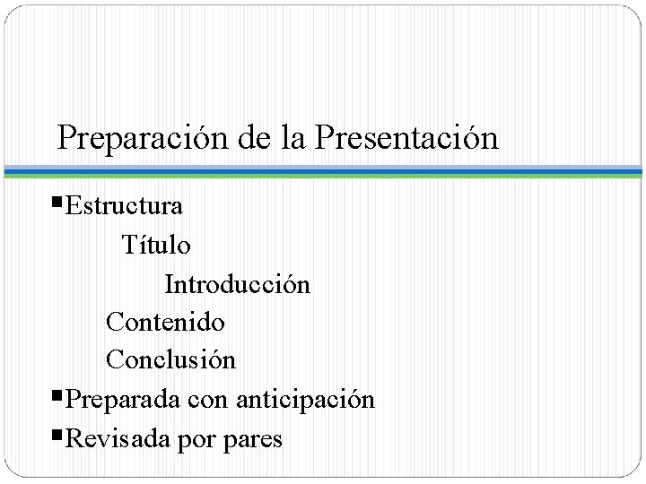 Preparación de la Presentación §Estructura Título Introducción Contenido Conclusión §Preparada con anticipación §Revisada por