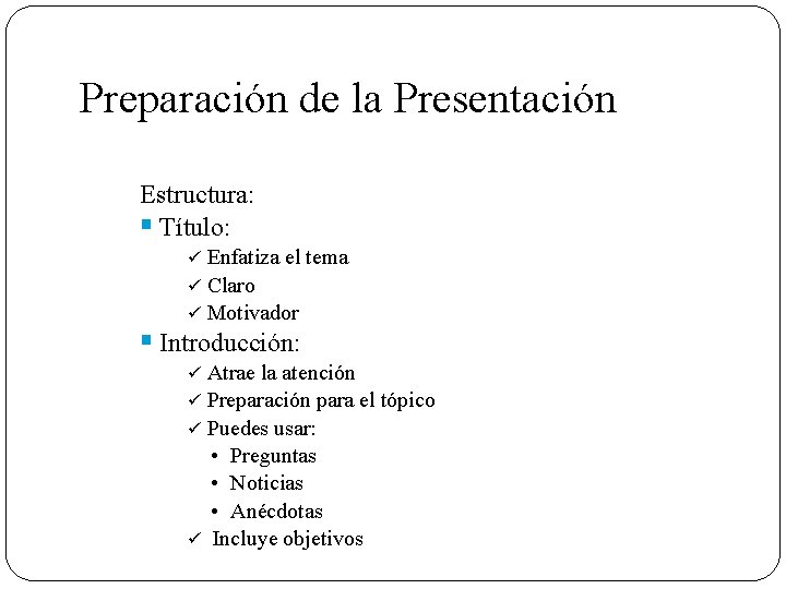 Preparación de la Presentación Estructura: § Título: Enfatiza el tema ü Claro ü Motivador