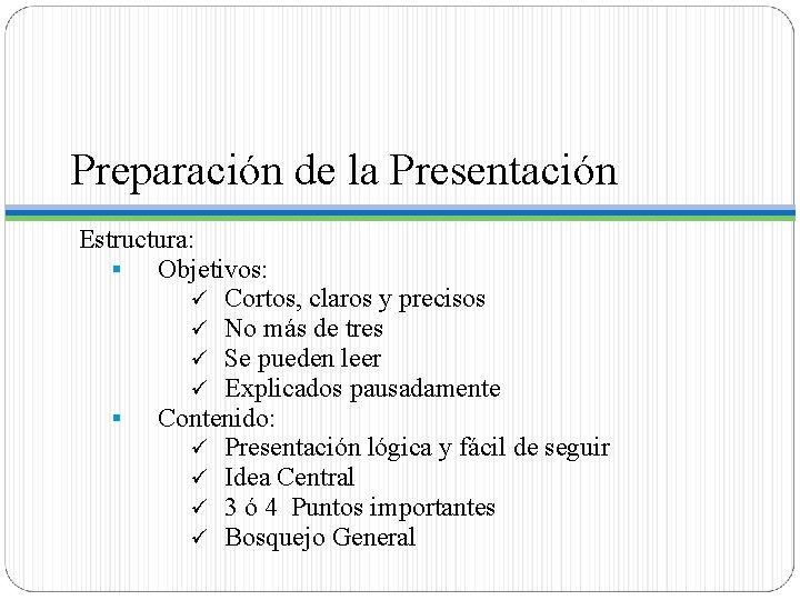 Preparación de la Presentación Estructura: § Objetivos: ü Cortos, claros y precisos ü No